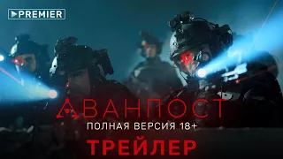 Аванпост | трейлер сериала | версия 18+ на PREMIER