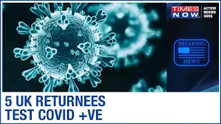 New COVID strain scare in Delhi, Mumbai & Chennai; 5 UK returnees test COVID positive