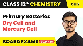 Primary Batteries - Dry Cell and Mercury Cell - Electrochemistry | Class 12 Chemistry Ch 2 | CBSE