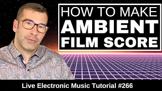 How to make an Ambient Film Score | Live Electronic Music Tutorial 266