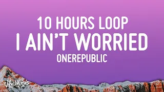 OneRepublic - I Ain’t Worried (10 HOURS LOOP)