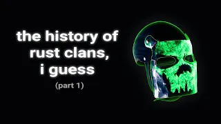 the entire history of rust clans, i guess (2013-2017)