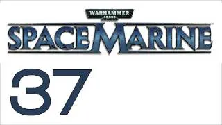 Прохождение Warhammer 40000: Space Marine (с живым комментом) Ч. 37