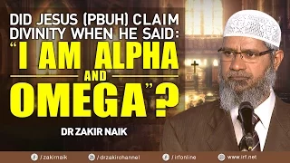 DID JESUS (PBUH) CLAIM DIVINITY WHEN HE SAID: "I AM ALPHA AND OMEGA"? - DR ZAKIR NAIK