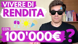 VIVERE DI RENDITA con 100'000€ è Possibile? 🕶