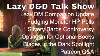 Lazy D&D Talk Show: Companion Update, Fudging HP Polls, Silvery Barbs, Blades in the Dark, Q&A