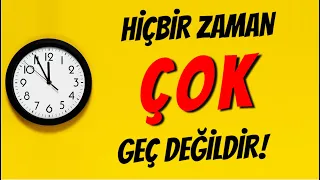 HİÇBİR ZAMAN GEÇ DEĞİLDİR! - KİŞİSEL GELİŞİM VİDEOLARI