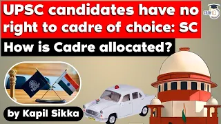 How Cadre is allocated to IAS IPS IFS Officers? UPSC candidates have no right to cadre of choice SC