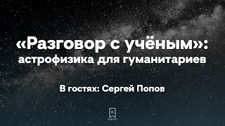 «Разговор с учёным»: астрофизика для гуманитариев. В гостях: Сергей Попов