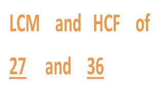 LCM    and   HCF    of    27     and    36