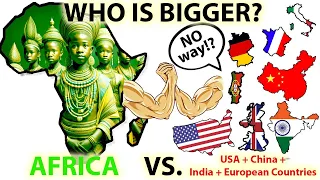 Who is bigger, AFRICA vs. USA + China + India + European Countries!