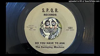 The Swinging Machine - Do You Have to Ask (S.P.Q.R.) 1966