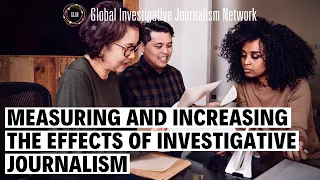 Measuring and Increasing the Effects of Investigative Journalism