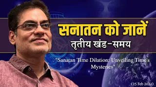 Sanatan - Time (समय) Part-3 - Sanatan Time Dilation: Unveiling Time's Mysteries (25 Feb 2024)