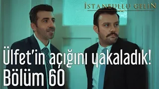 İstanbullu Gelin 60. Bölüm - Ülfet'in Açığını Yakaladık!