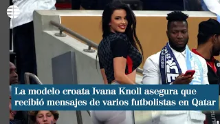 Ivana Knoll, la modelo croata de Qatar, asegura que recibió mensajes de varios futbolistas