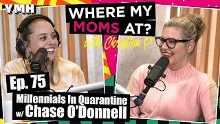Ep. 75 Millennials In Quarantine w/ Chase O'Donnell | Where My Moms At Podcast