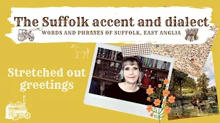 The Suffolk accent and dialect, East Anglia (26) Stretched out greetings