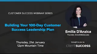 Customer Success Webinar: Building Your 100-Day Customer Success Leadership Plan