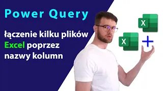 Power Query - Jak połączyć arkusze kilku plików Excel w jeden, poprzez nazwy kolumn