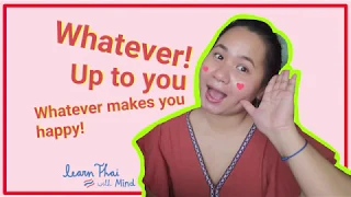 [Learn Thai] : How to say "Whatever" "Up to you" and "Whatever makes you happy" in Thai