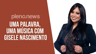 🎤 UMA PALAVRA, UMA MÚSICA COM GISELE NASCIMENTO | PLENO.NEWS