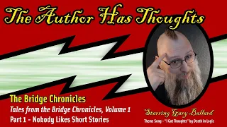 The Author has Thoughts: Tales from the Bridge Chronicles, Vol. 1: Pt 1 - Nobody Likes Short Stories