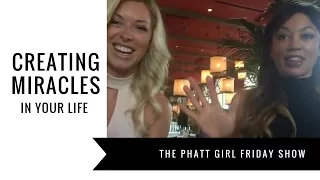 CREATING MIRACLES IN YOUR LIFE - Episode 37 - The PHATT Girl Friday Show