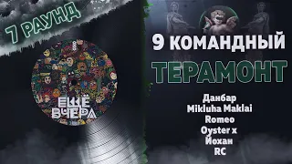 Терамонт - Еще вчера (Данбар, Mikluha Maklai, Romeo, Oyster x, Йохан, RC) 7 раунд 9 Командный баттл