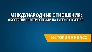 Международные отношения: обострение противоречий на рубеже XIX–XX вв.