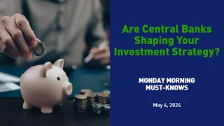 Are Central Banks Shaping Your Investment Strategy? - MMMK 050624