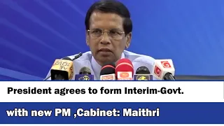 President agrees to form Interim-Govt. with new PM ,Cabinet: Maithri