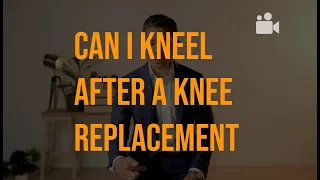 Can I kneel after a Total Knee Replacement