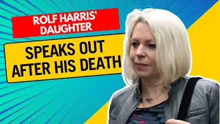 Rolf Harris’ Daughter Speaks Out After His Death