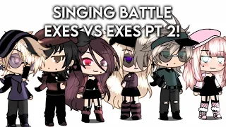 Singing battle exes vs exes PT 2!!//read des//NOT MY SONGS⚠️//