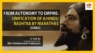 From Autonomy to Empire: Unification of a Hindu rashtra by Marathas | Shri Ambareesh Fadnavis