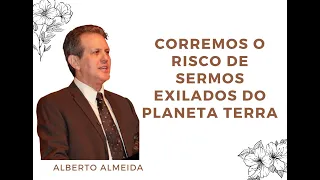 Corremos o risco de sermos exilados do planeta Terra - Alberto Almeida (Palestra Espírita)