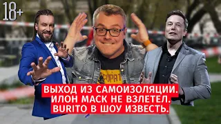 Выход из самоизоляции / Илон Маск не взлетел / Burito в Шоу Известь #51