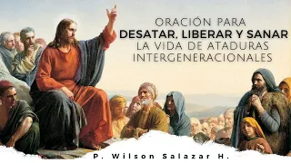 Oración para desatar, liberar y sanar la vida de ataduras intergeneracionales.