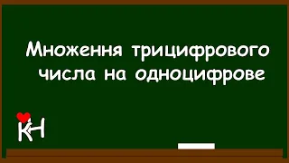 МНОЖЕННЯ ТРИЦИФРОВОГО ЧИСЛА НА ОДНОЦИФРОВЕ