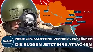 PUTINS KRIEG: Neue Großoffensive? Hier verstärken die Russen jetzt ihre Angriffe