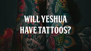 Will Yeshua Have Tattoos?