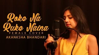 Roke Na Ruke Naina - Female Cover Song By Akanksha Bhandari - Arijit Singh | Amaal Mallik