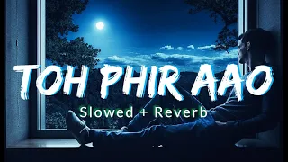 Toh phir Aao [Slowed and Reverb]  - Mustafa Zahid  | Imran Hashmi |