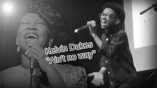 Kelvin Dukes   -  "Ain't no way"  (Aretha Franklin tribute)