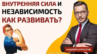 Как развивать свою внутреннюю силу и независимость? | Андрей Курпатов | Шаг за шагом