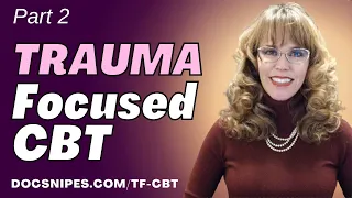 Trauma Focused Cognitive Behavioral Therapy (CBT) Part 2