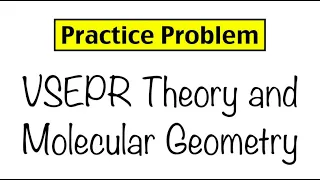 Practice Problem: VSEPR Theory and Molecular Geometry