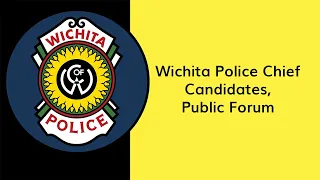 Wichita Police Chief Candidate Public Forum