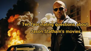 Ten fascinating questions about Jason Statham's movies,quiz time about Jason Statham's